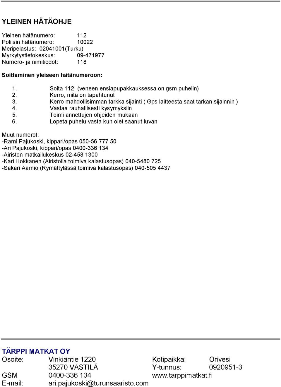 Vastaa rauhallisesti kysymyksiin 5. Toimi annettujen ohjeiden mukaan 6.