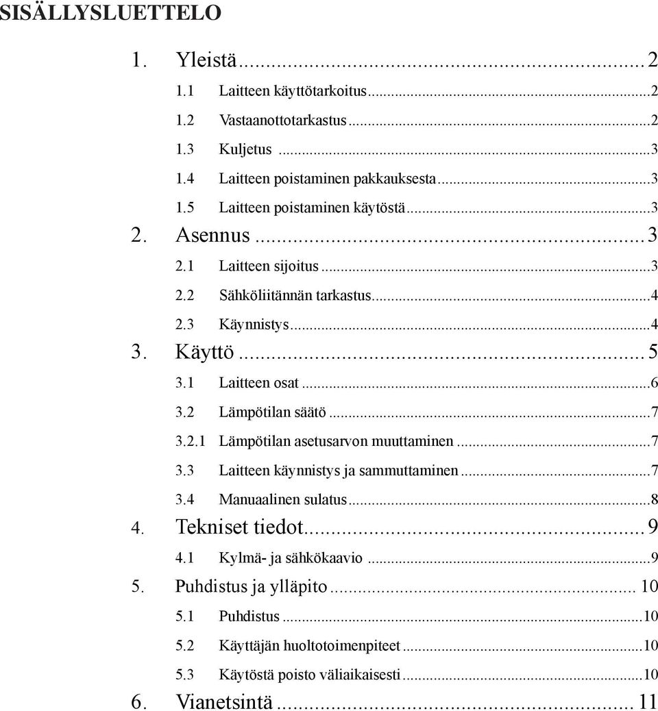 ..7 3.3 Laitteen käynnistys ja sammuttaminen...7 3.4 Manuaalinen sulatus...8 4. Tekniset tiedot...9 4.1 Kylmä- ja sähkökaavio...9 5. Puhdistus ja ylläpito... 10 5.