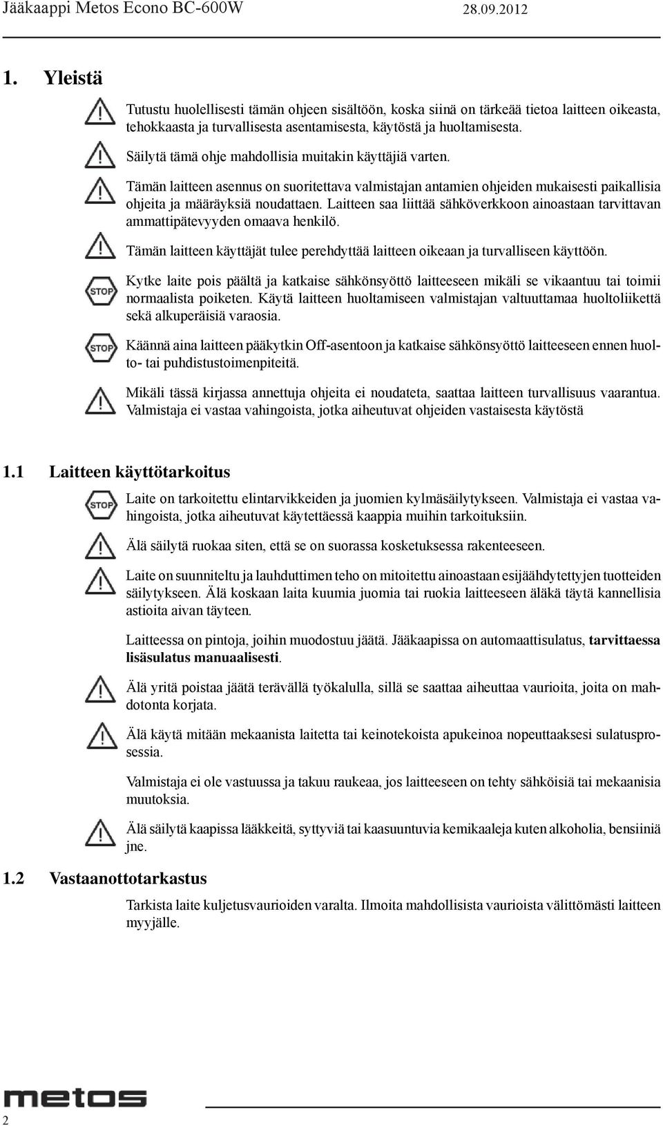 Laitteen saa liittää sähköverkkoon ainoastaan tarvittavan ammattipätevyyden omaava henkilö. Tämän laitteen käyttäjät tulee perehdyttää laitteen oikeaan ja turvalliseen käyttöön.