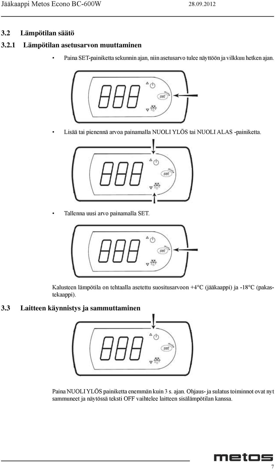 Kalusteen lämpötila on tehtaalla asetettu suositusarvoon +4 C (jääkaappi) ja -18 C (pakastekaappi). 3.