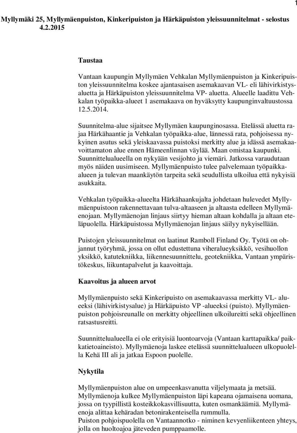2015 Taustaa Vantaan kaupungin Myllymäen Vehkalan Myllymäenpuiston ja Kinkeripuiston yleissuunnitelma koskee ajantasaisen asemakaavan VL- eli lähivirkistysaluetta ja Härkäpuiston yleissuunnitelma VP-
