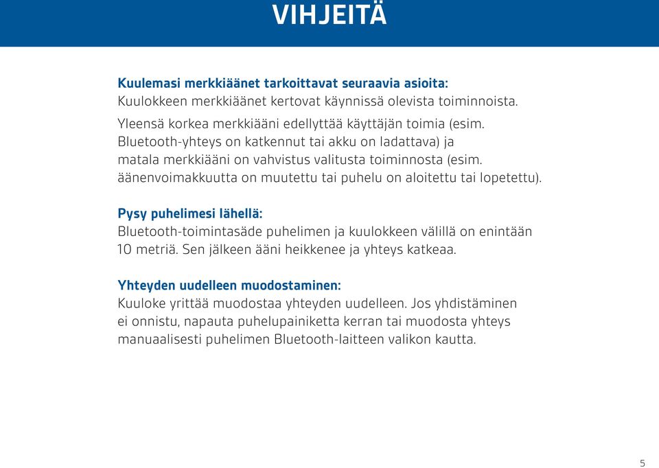 äänenvoimakkuutta on muutettu tai puhelu on aloitettu tai lopetettu). Pysy puhelimesi lähellä: Bluetooth-toimintasäde puhelimen ja kuulokkeen välillä on enintään 10 metriä.