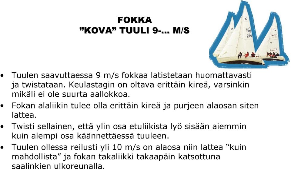 Fokan alaliikin tulee olla erittäin kireä ja purjeen alaosan siten lattea.