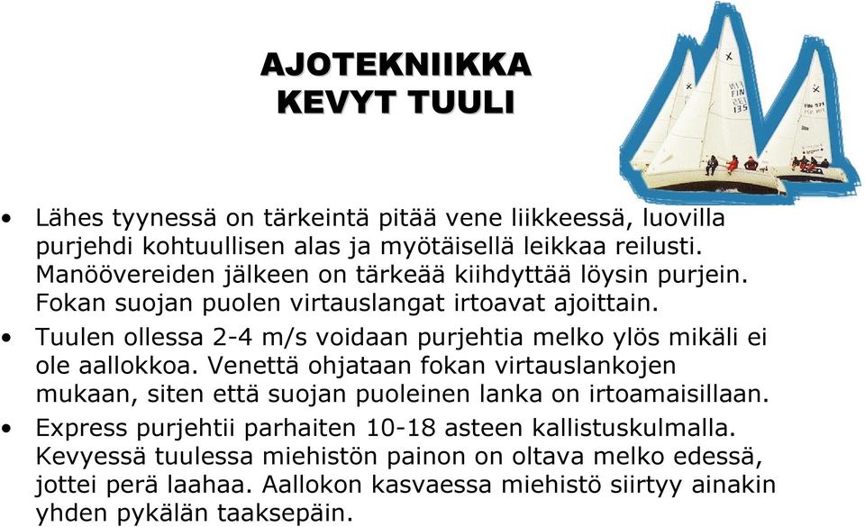 Tuulen ollessa 2-4 m/s voidaan purjehtia melko ylös mikäli ei ole aallokkoa.