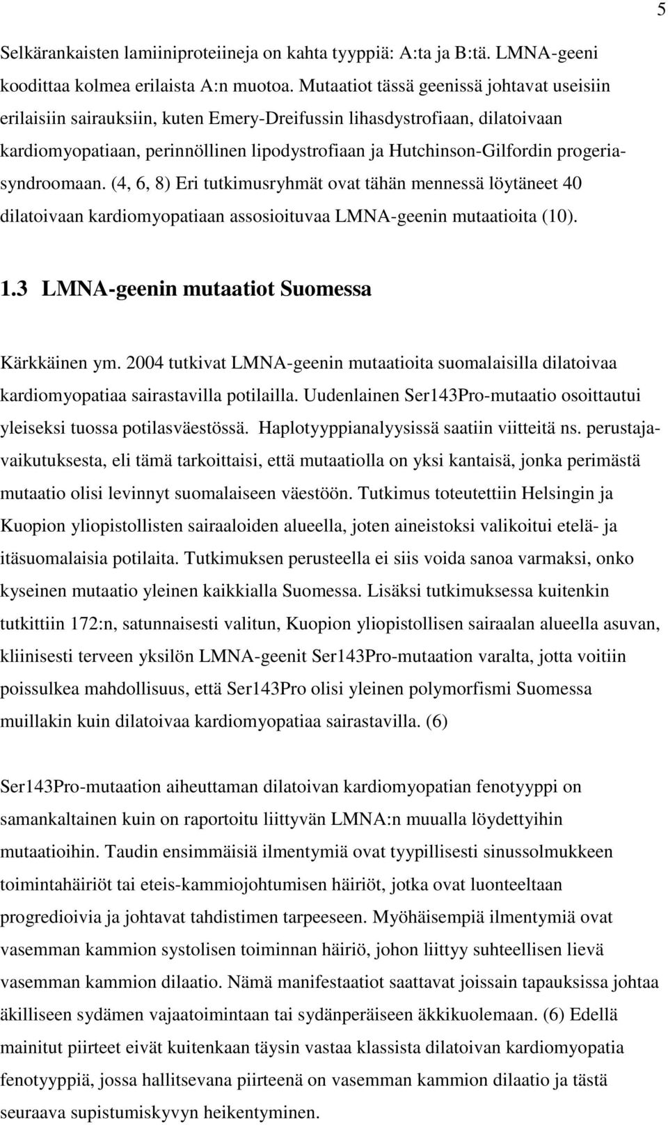 progeriasyndroomaan. (4, 6, 8) Eri tutkimusryhmät ovat tähän mennessä löytäneet 40 dilatoivaan kardiomyopatiaan assosioituvaa LMNA-geenin mutaatioita (10). 1.