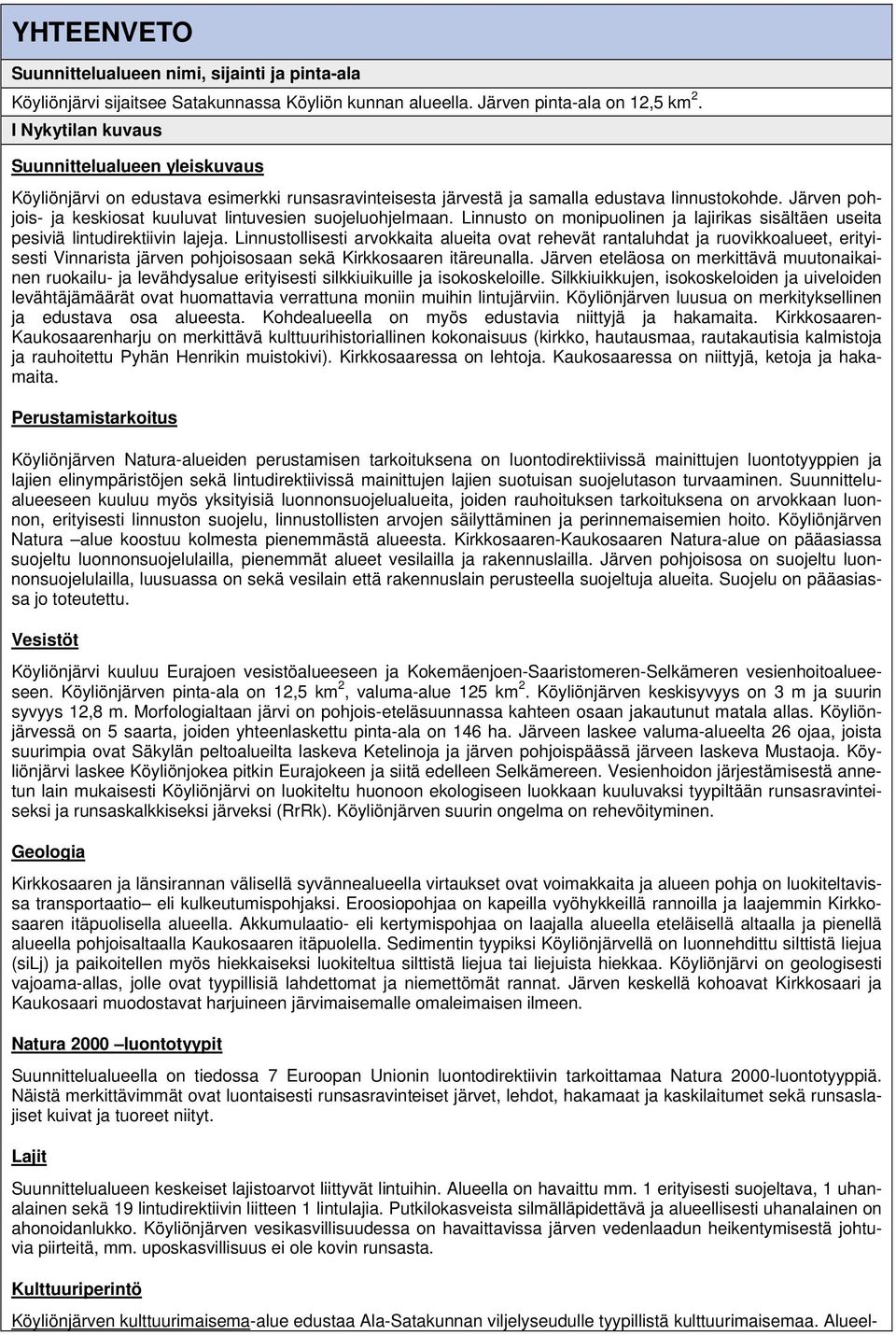 Järven pohjois- ja keskiosat kuuluvat lintuvesien suojeluohjelmaan. Linnusto on monipuolinen ja lajirikas sisältäen useita pesiviä lintudirektiivin lajeja.