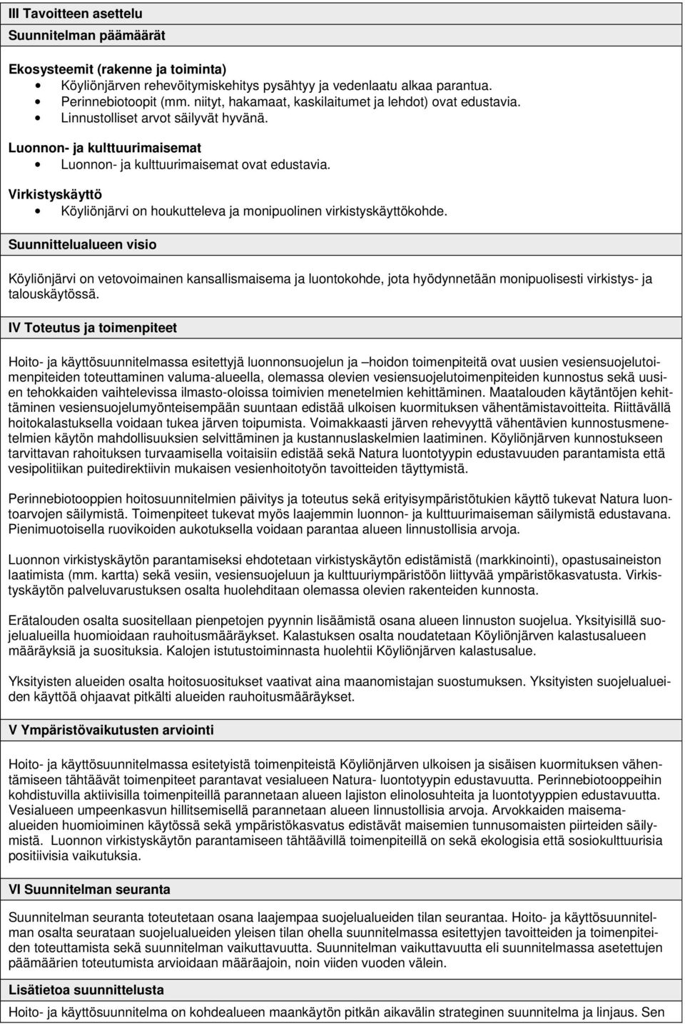 Virkistyskäyttö Köyliönjärvi on houkutteleva ja monipuolinen virkistyskäyttökohde.