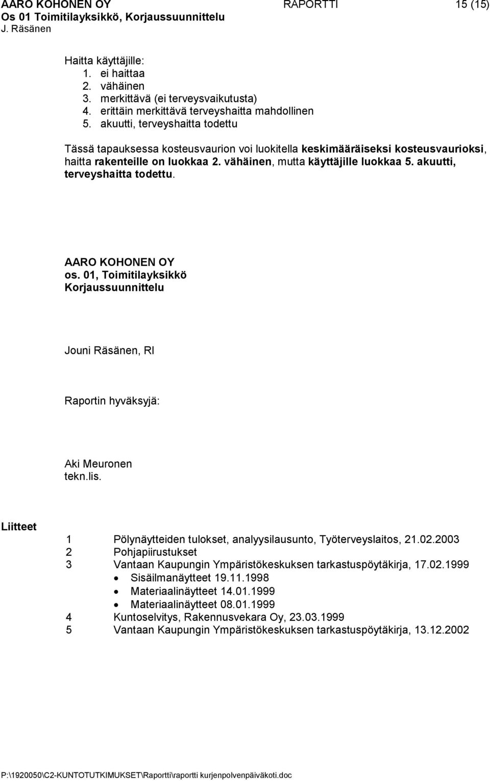 akuutti, terveyshaitta todettu. AARO KOHONEN OY os. 01, Toimitilayksikkö Korjaussuunnittelu Jouni Räsänen, RI Raportin hyväksyjä: Aki Meuronen tekn.lis.