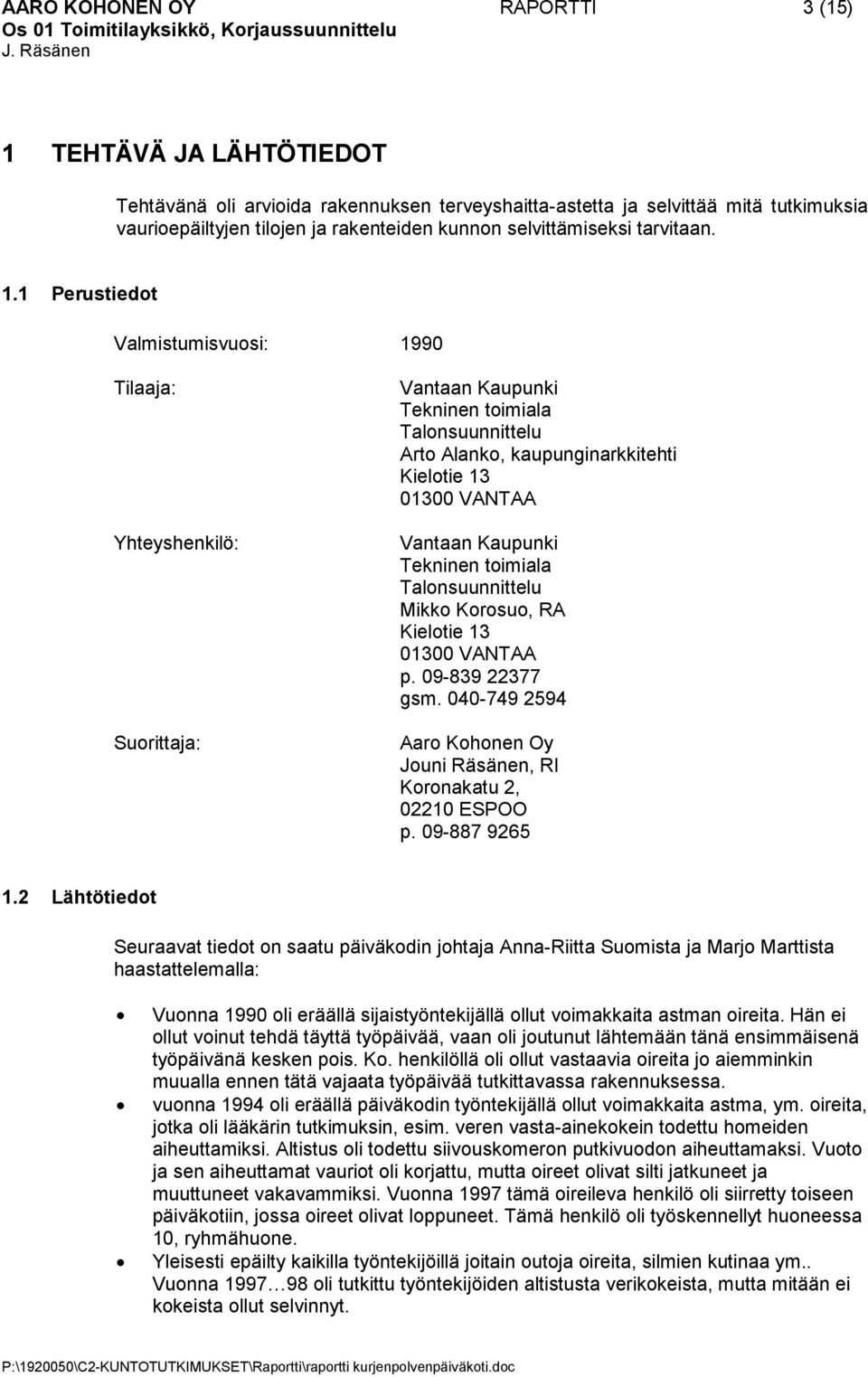 1 Perustiedot Valmistumisvuosi: 1990 Tilaaja: Yhteyshenkilö: Suorittaja: Vantaan Kaupunki Tekninen toimiala Talonsuunnittelu Arto Alanko, kaupunginarkkitehti Kielotie 13 01300 VANTAA Vantaan Kaupunki