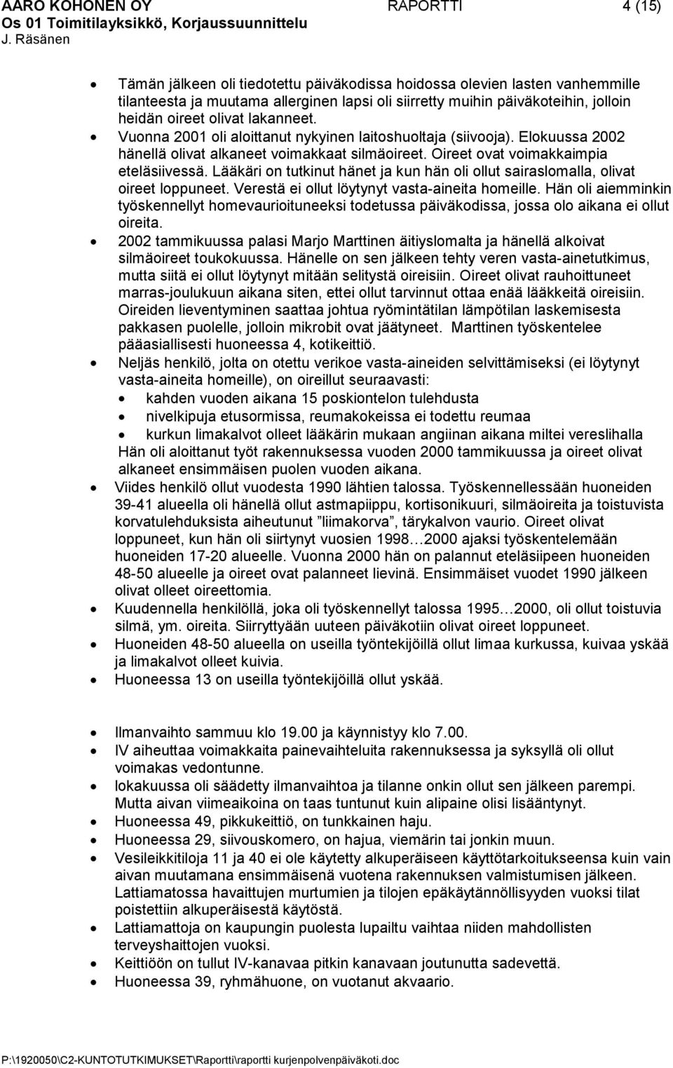 Lääkäri on tutkinut hänet ja kun hän oli ollut sairaslomalla, olivat oireet loppuneet. Verestä ei ollut löytynyt vasta-aineita homeille.