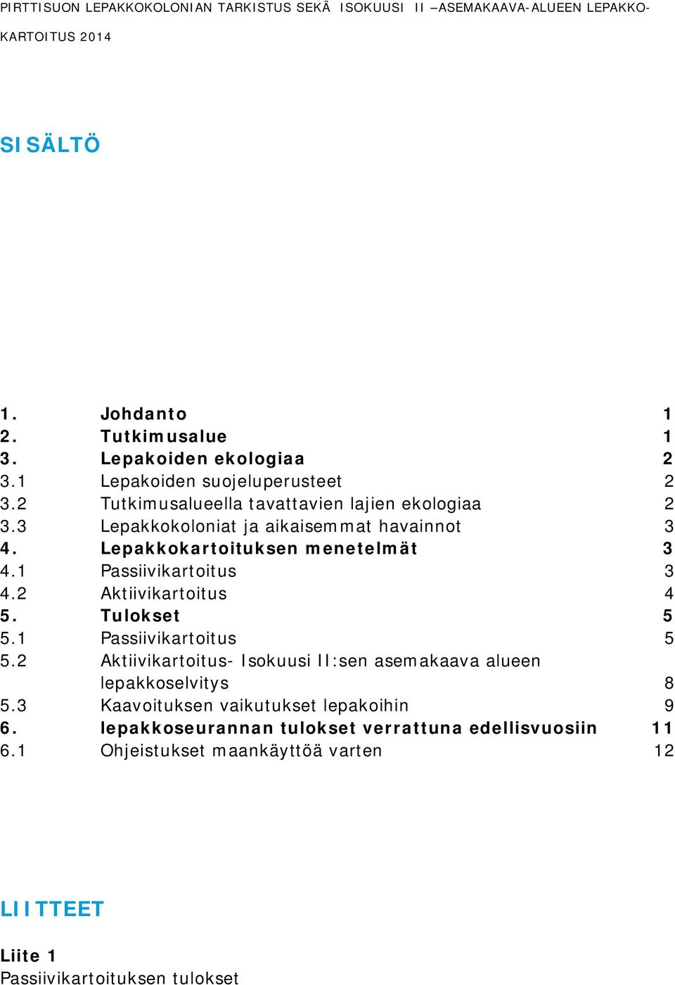 1 Passiivikartoitus 3 4.2 Aktiivikartoitus 4 5. Tulokset 5 5.1 Passiivikartoitus 5 5.2 Aktiivikartoitus- Isokuusi II:sen asemakaava alueen lepakkoselvitys 8 5.