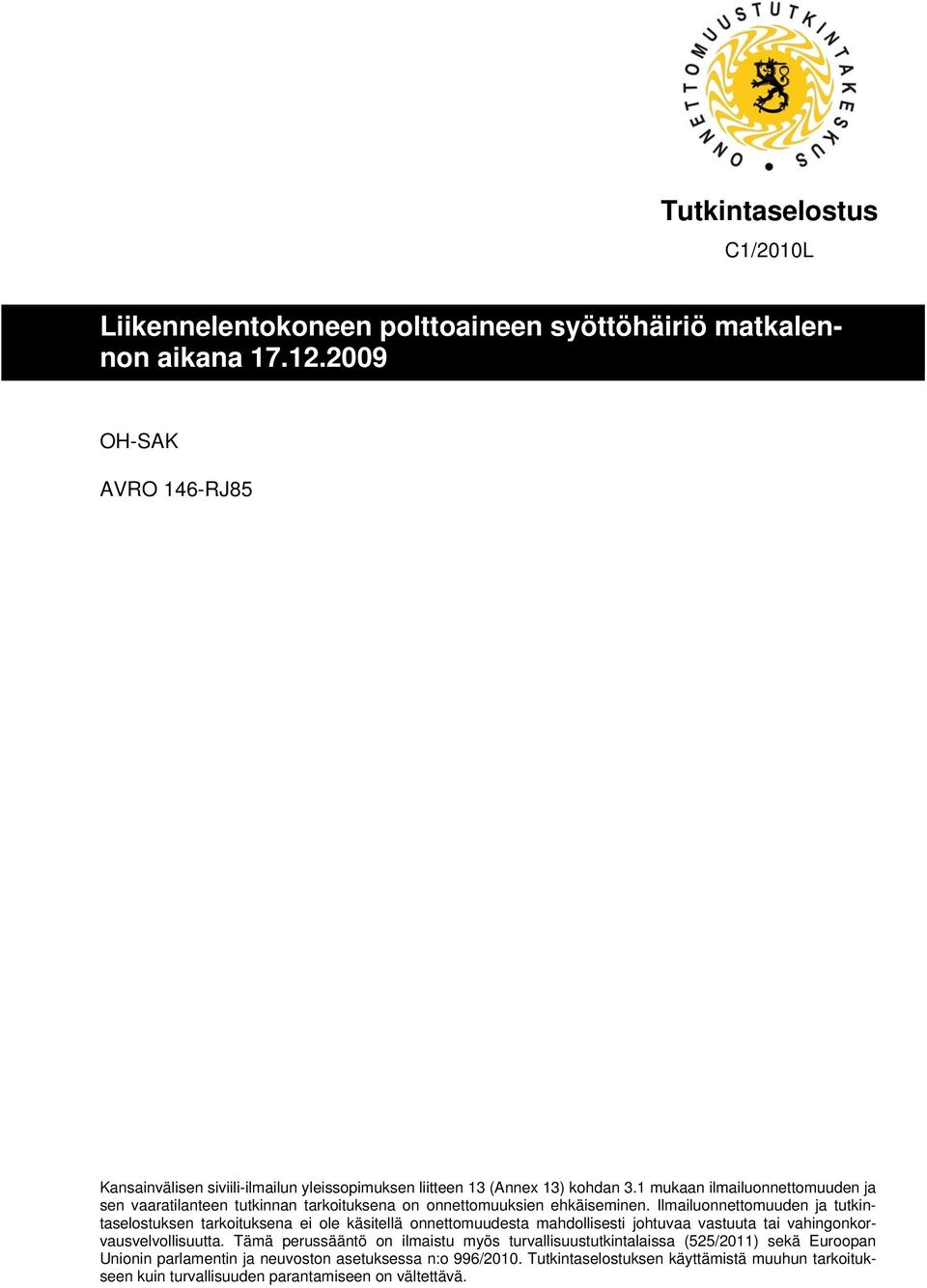 1 mukaan ilmailuonnettomuuden ja sen vaaratilanteen tutkinnan tarkoituksena on onnettomuuksien ehkäiseminen.