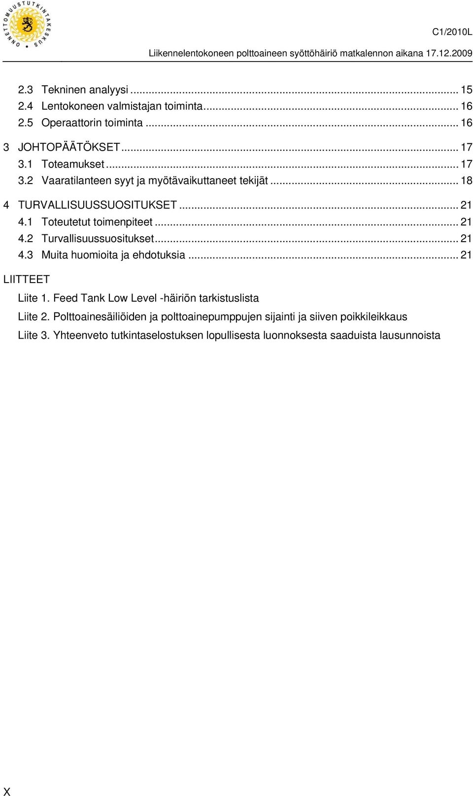 .. 21 4.3 Muita huomioita ja ehdotuksia... 21 LIITTEET Liite 1. Feed Tank Low Level -häiriön tarkistuslista Liite 2.