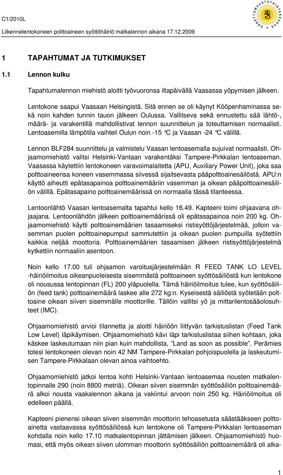 Vallitseva sekä ennustettu sää lähtö-, määrä- ja varakentillä mahdollistivat lennon suunnittelun ja toteuttamisen normaalisti.
