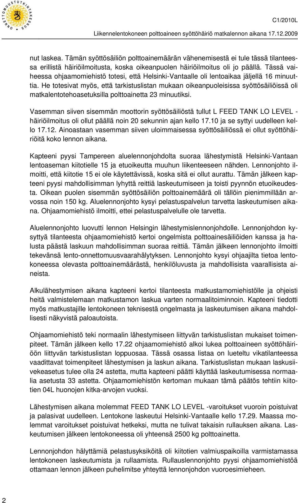 He totesivat myös, että tarkistuslistan mukaan oikeanpuoleisissa syöttösäiliöissä oli matkalentotehoasetuksilla polttoainetta 23 minuutiksi.