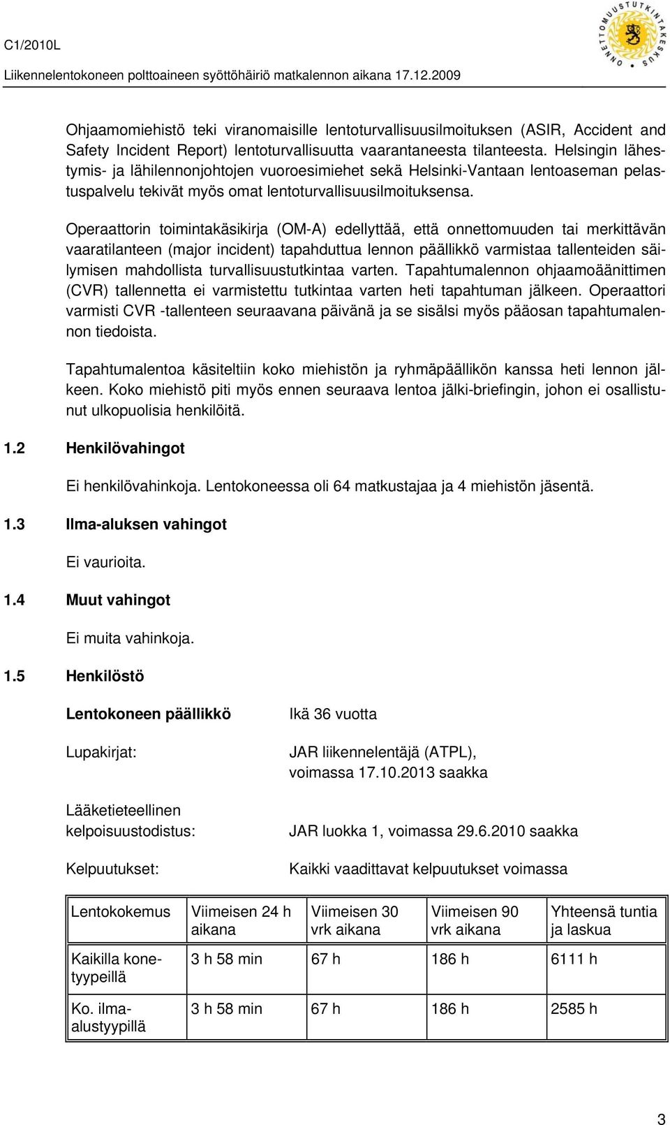 Operaattorin toimintakäsikirja (OM-A) edellyttää, että onnettomuuden tai merkittävän vaaratilanteen (major incident) tapahduttua lennon päällikkö varmistaa tallenteiden säilymisen mahdollista