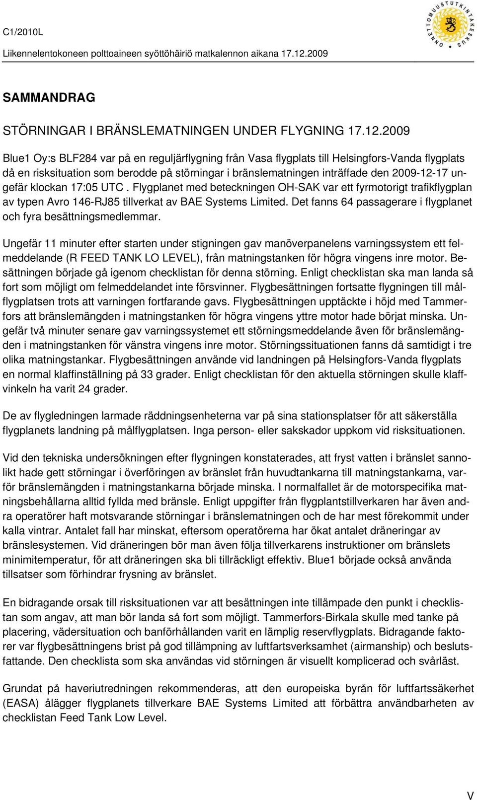 ungefär klockan 17:05 UTC. Flygplanet med beteckningen OH-SAK var ett fyrmotorigt trafikflygplan av typen Avro 146-RJ85 tillverkat av BAE Systems Limited.