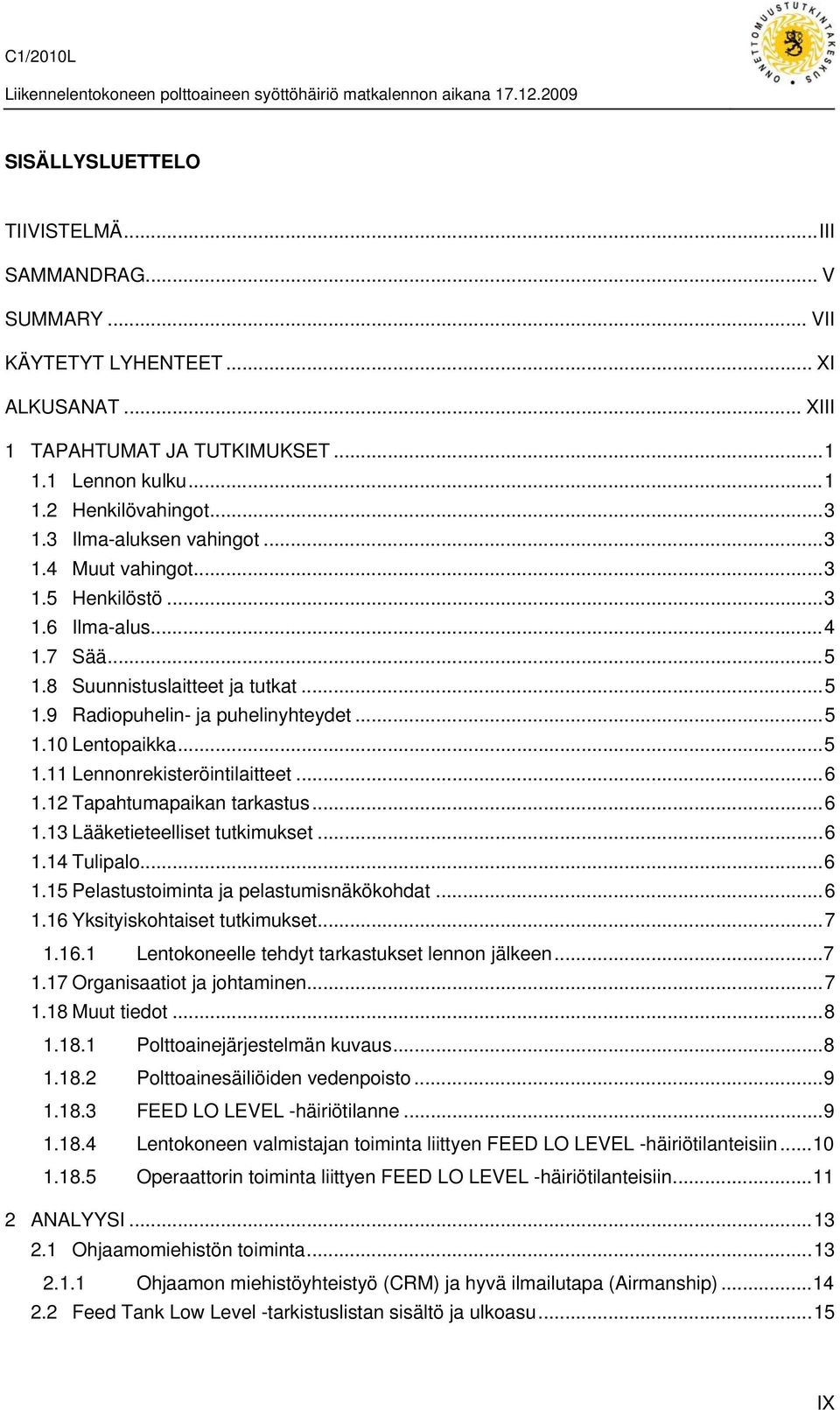 ..6 1.12 Tapahtumapaikan tarkastus...6 1.13 Lääketieteelliset tutkimukset...6 1.14 Tulipalo...6 1.15 Pelastustoiminta ja pelastumisnäkökohdat...6 1.16 