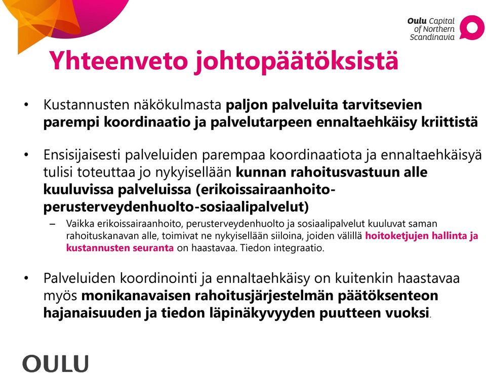 erikoissairaanhoito, perusterveydenhuolto ja sosiaalipalvelut kuuluvat saman rahoituskanavan alle, toimivat ne nykyisellään siiloina, joiden välillä hoitoketjujen hallinta ja kustannusten