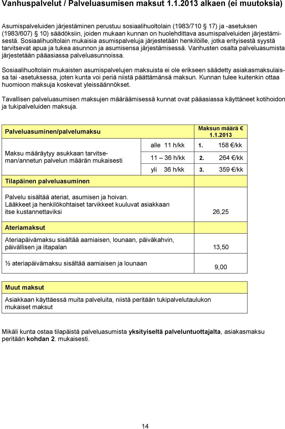 järjestämisestä. Sosiaalihuoltolain mukaisia asumispalveluja järjestetään henkilöille, jotka erityisestä syystä tarvitsevat apua ja tukea asunnon ja asumisensa järjestämisessä.