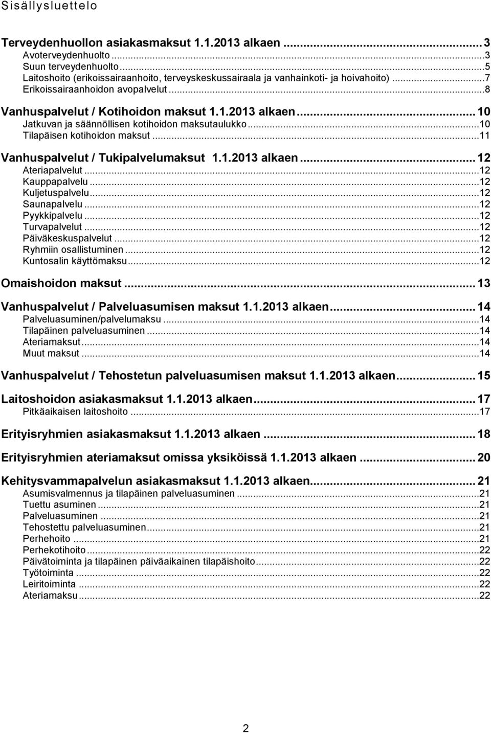 .. 10 Jatkuvan ja säännöllisen kotihoidon maksutaulukko... 10 Tilapäisen kotihoidon maksut... 11 Vanhuspalvelut / Tukipalvelumaksut 1.1.2013 alkaen... 12 Ateriapalvelut... 12 Kauppapalvelu.