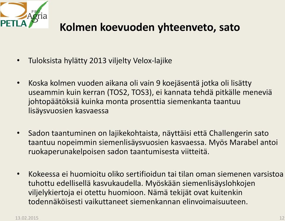 taantuu nopeimmin siemenlisäysvuosien kasvaessa. Myös Marabel antoi ruokaperunakelpoisen sadon taantumisesta viitteitä.