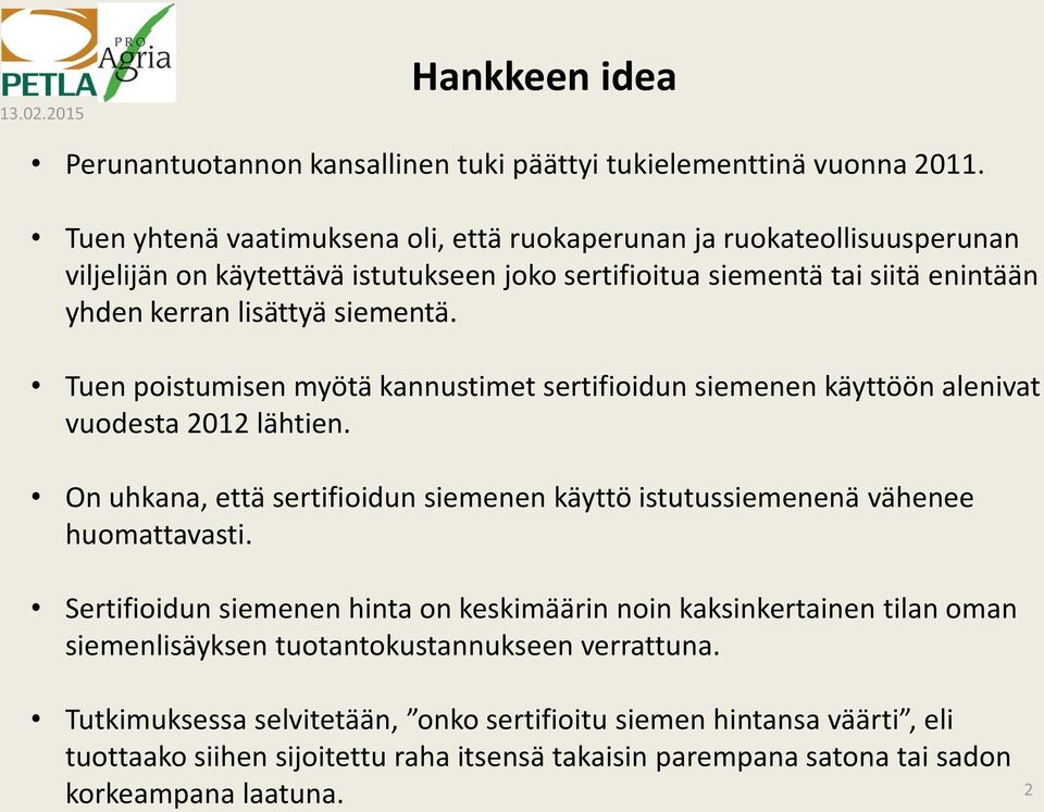 Tuen poistumisen myötä kannustimet ifioidun siemenen käyttöön alenivat vuodesta 2012 lähtien. On uhkana, että ifioidun siemenen käyttö istutussiemenenä vähenee huomattavasti.