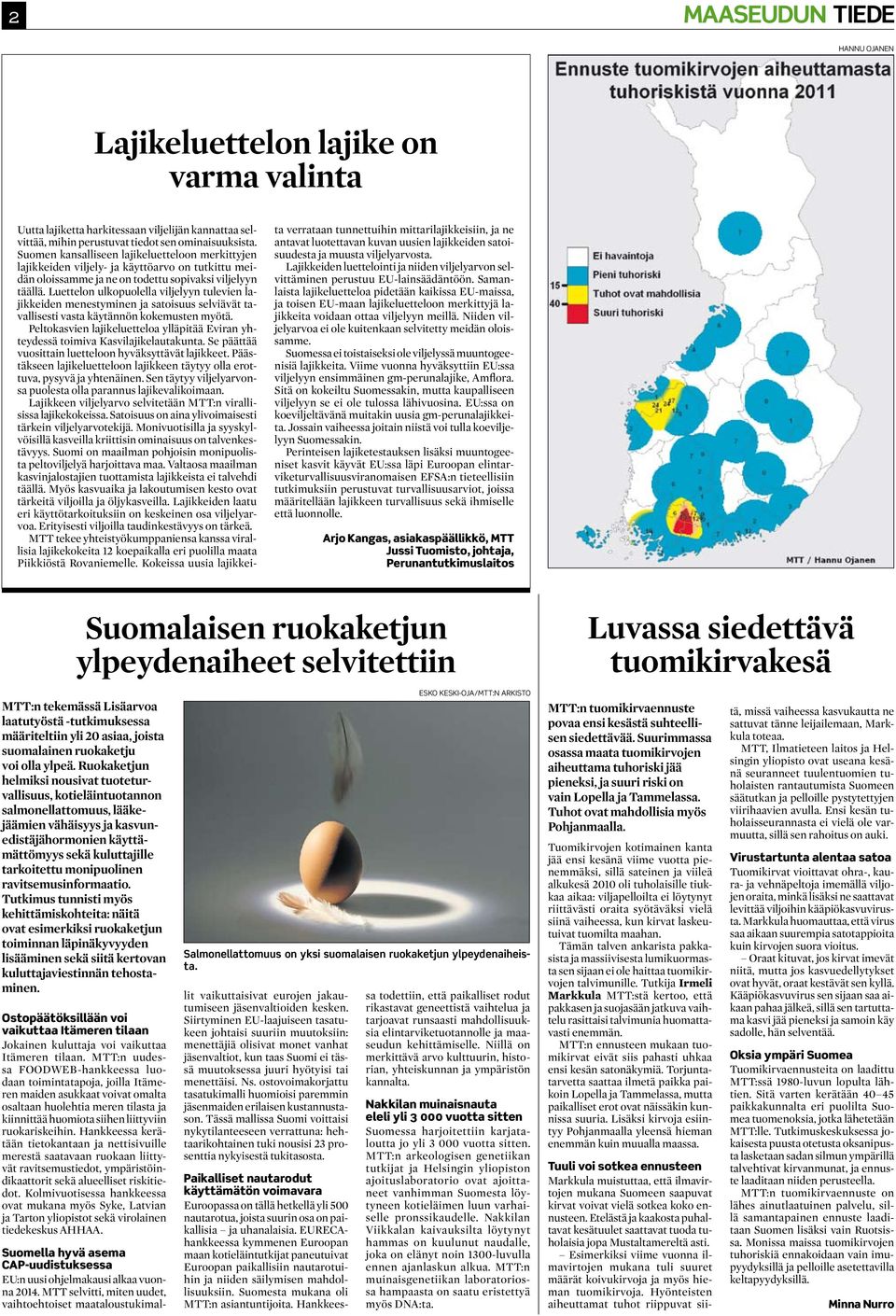 Luettelon ulkopuolella viljelyyn tulevien lajikkeiden menestyminen ja satoisuus selviävät tavallisesti vasta käytännön kokemusten myötä.