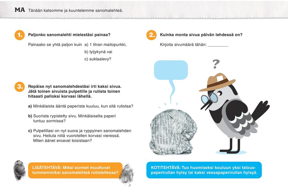 Jätä toinen sivuista pulpetille ja rutista toinen hitaasti palloksi korvasi lähellä. a) Minkälaista ääntä paperista kuuluu, kun sitä rutistaa? b) Suorista rypistetty sivu.