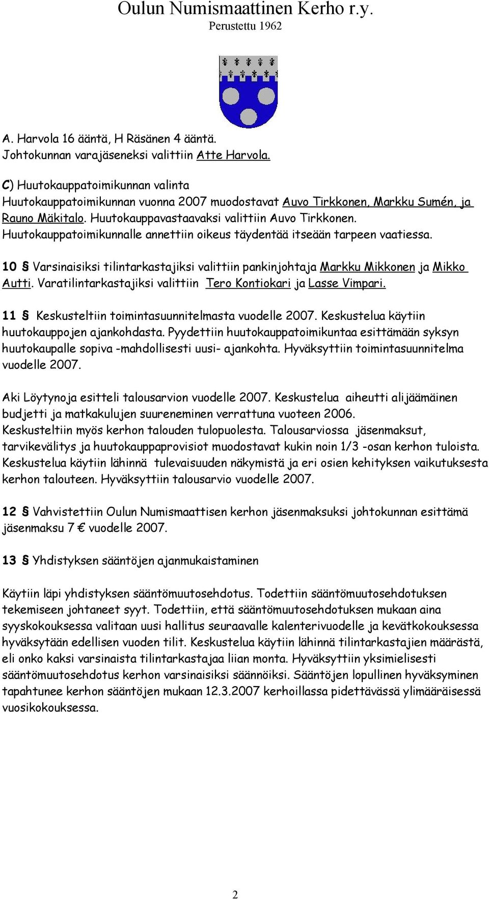 Huutokauppatoimikunnalle annettiin oikeus täydentää itseään tarpeen vaatiessa. 10 Varsinaisiksi tilintarkastajiksi valittiin pankinjohtaja Markku Mikkonen ja Mikko Autti.