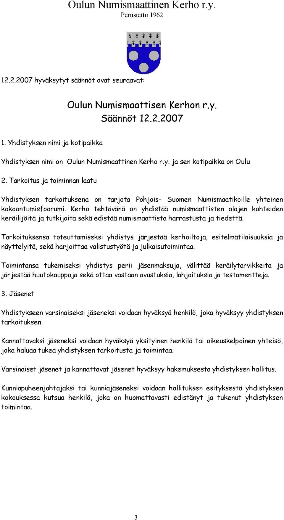 Kerho tehtävänä on yhdistää numismaattisten alojen kohteiden keräilijöitä ja tutkijoita sekä edistää numismaattista harrastusta ja tiedettä.