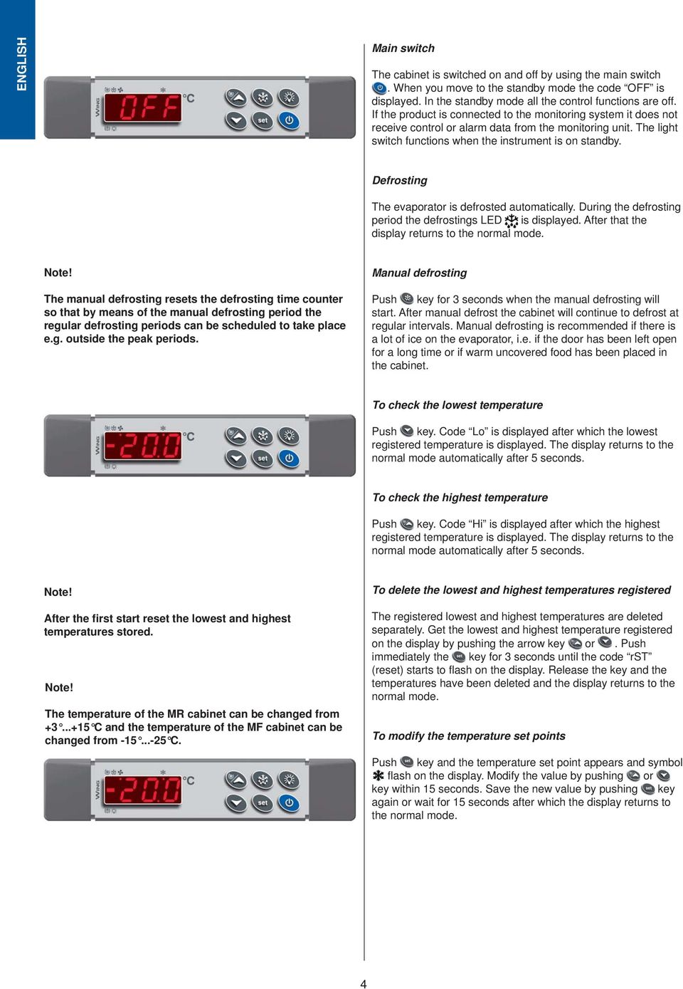 Defrosting The evaporator is defrosted automatically. During the defrosting period the defrostings LED is displayed. After that the display returns to the normal mode. Note!