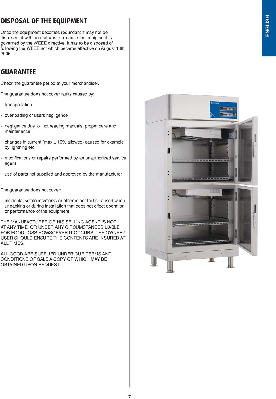 The guarantee does not cover faults caused by: - transportation - overloading or users negligence - negligence due to not reading manuals, proper care and maintenance - changes in current (max ± 10%