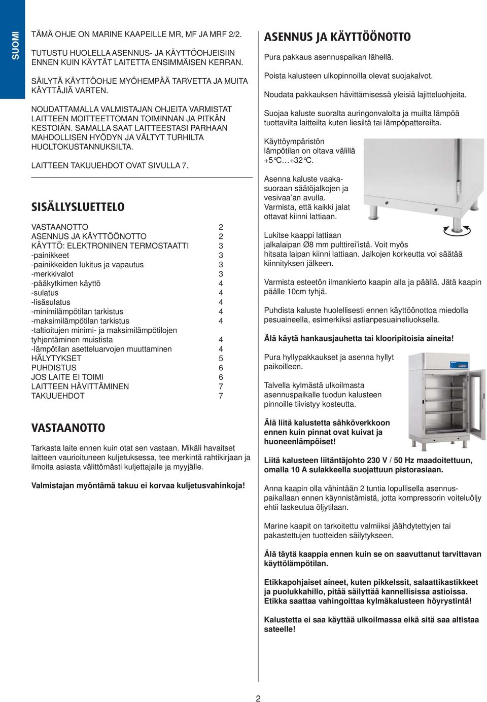 SAMALLA SAAT LAITTEESTASI PARHAAN MAHDOLLISEN HYÖDYN JA VÄLTYT TURHILTA HUOLTOKUSTANNUKSILTA. LAITTEEN TAKUUEHDOT OVAT SIVULLA 7.