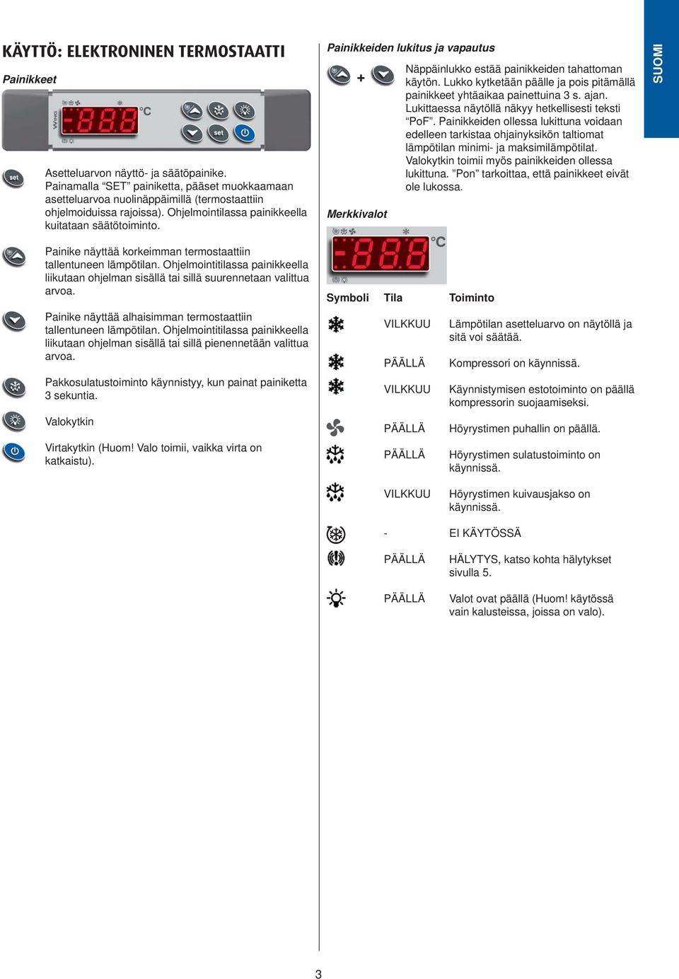 Painikkeiden lukitus ja vapautus + Merkkivalot Näppäinlukko estää painikkeiden tahattoman käytön. Lukko kytketään päälle ja pois pitämällä painikkeet yhtäaikaa painettuina 3 s. ajan.