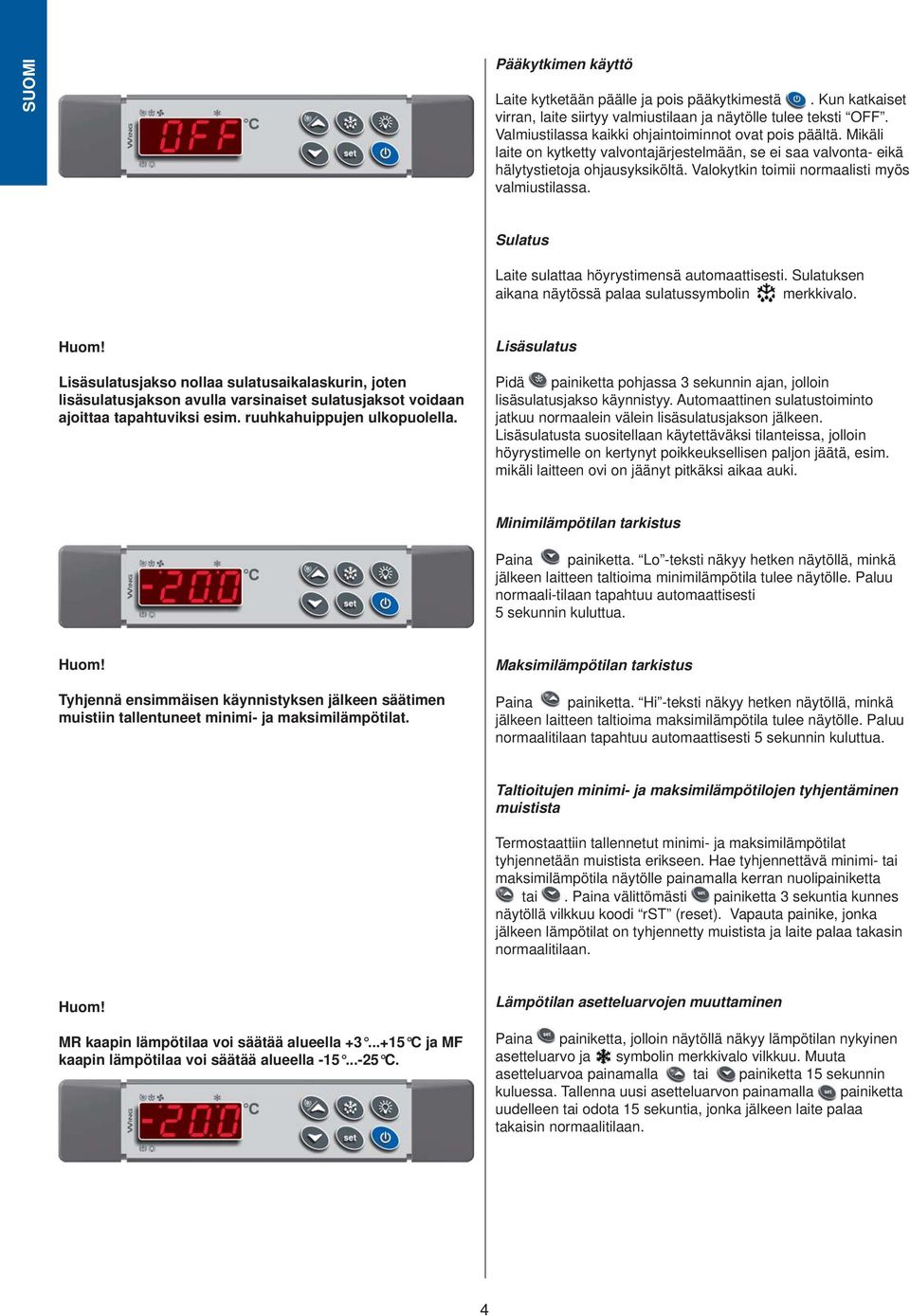 Valokytkin toimii normaalisti myös valmiustilassa. Sulatus Laite sulattaa höyrystimensä automaattisesti. Sulatuksen aikana näytössä palaa sulatussymbolin merkkivalo. Huom!