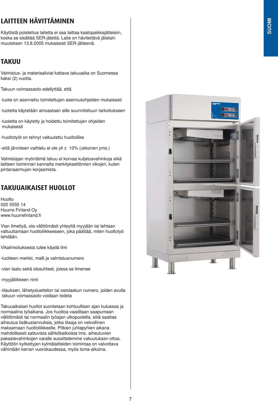Takuun voimassaolo edellyttää, että -tuote on asennettu toimitettujen asennusohjeiden mukaisesti -tuotetta käytetään ainoastaan sille suunniteltuun tarkoitukseen -tuotetta on käytetty ja hoidettu
