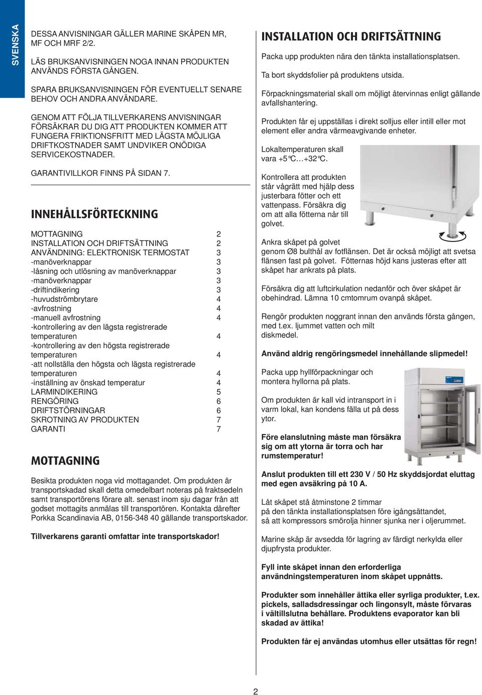 GENOM ATT FÖLJA TILLVERKARENS ANVISNINGAR FÖRSÄKRAR DU DIG ATT PRODUKTEN KOMMER ATT FUNGERA FRIKTIONSFRITT MED LÄGSTA MÖJLIGA DRIFTKOSTNADER SAMT UNDVIKER ONÖDIGA SERVICEKOSTNADER.