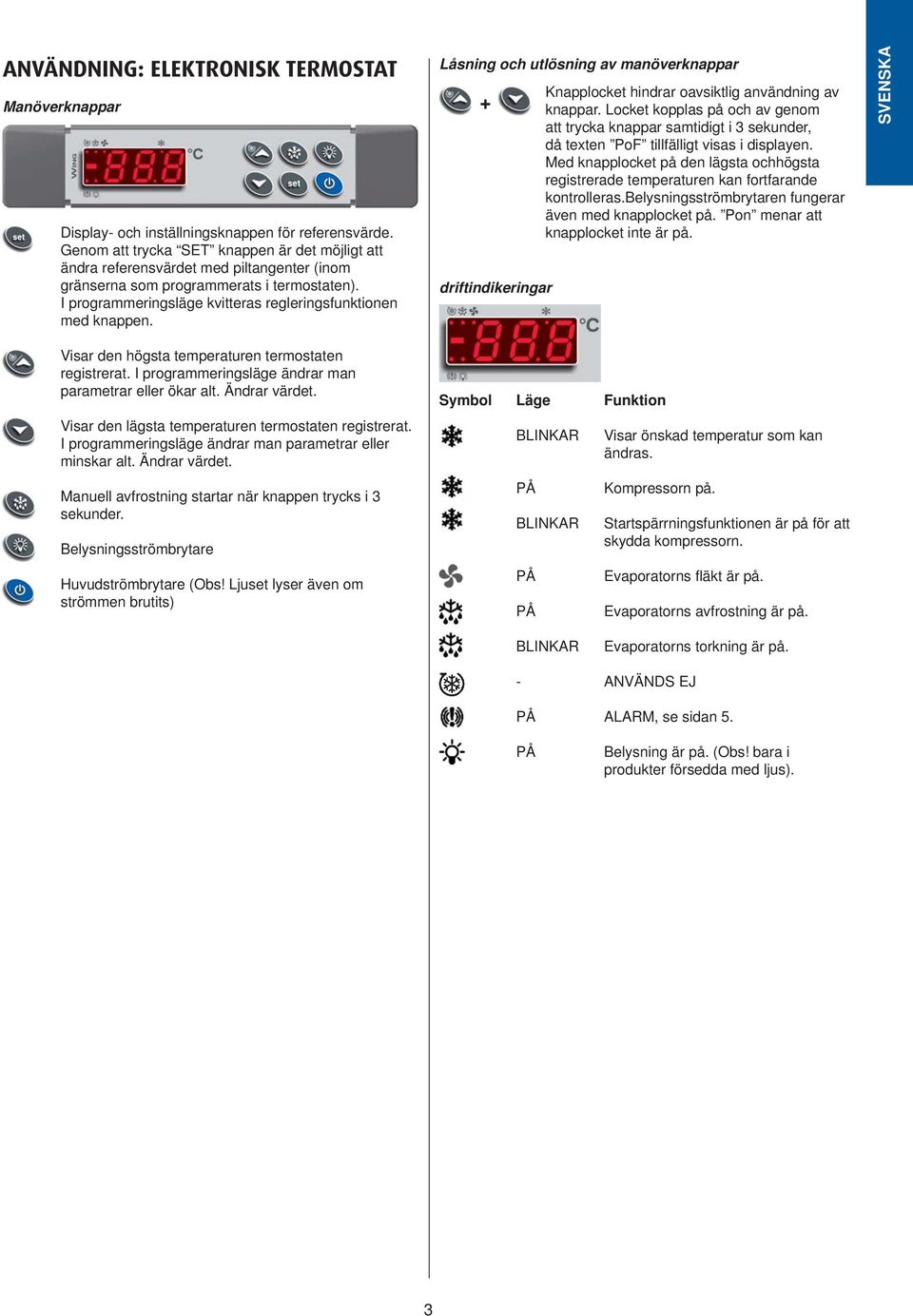 Låsning och utlösning av manöverknappar + driftindikeringar Knapplocket hindrar oavsiktlig användning av knappar.