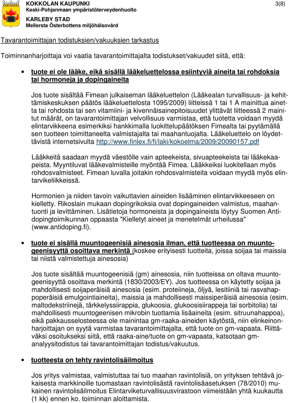 lääkeluettelosta 1095/2009) liitteissä 1 tai 1 A mainittua ainetta tai rohdosta tai sen vitamiini- ja kivennäisainepitoisuudet ylittävät liitteessä 2 mainitut määrät, on tavarantoimittajan