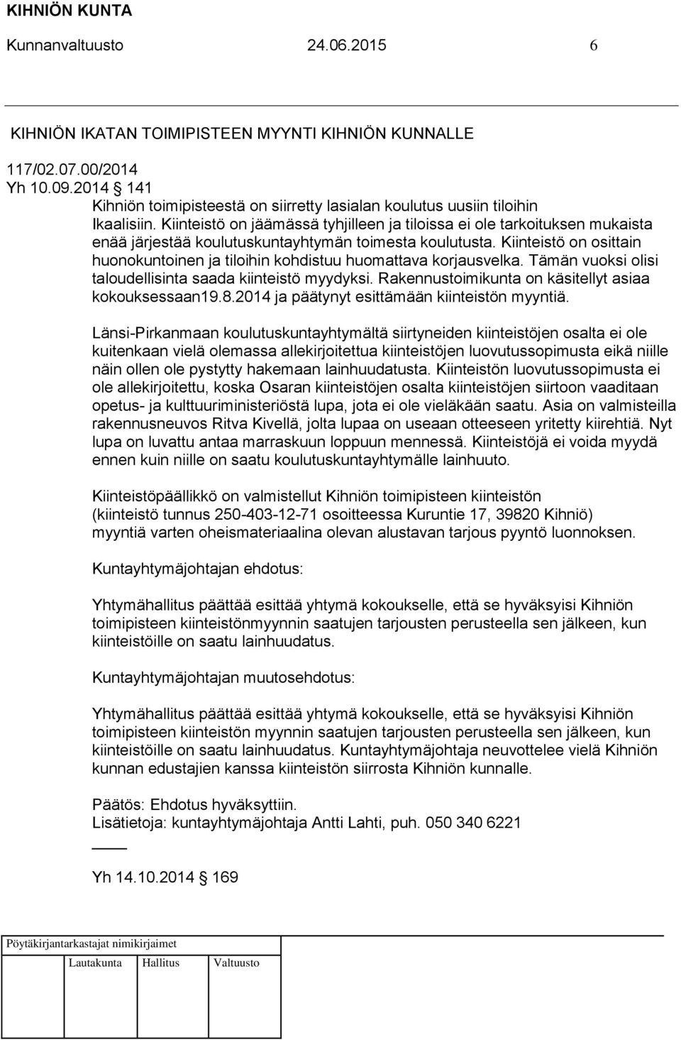 Kiinteistö on osittain huonokuntoinen ja tiloihin kohdistuu huomattava korjausvelka. Tämän vuoksi olisi taloudellisinta saada kiinteistö myydyksi.