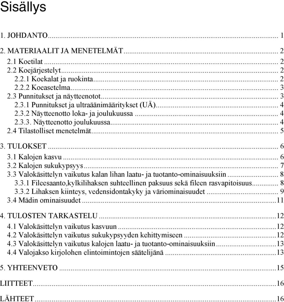 3 Valokäsittelyn vaikutus kalan lihan laatu- ja tuotanto-ominaisuuksiin... 8 3.3.1 Fileesaanto,kylkilihaksen suhteellinen paksuus sekä fileen rasvapitoisuus... 8 3.3.2 Lihaksen kiinteys, vedensidontakyky ja väriominaisuudet.