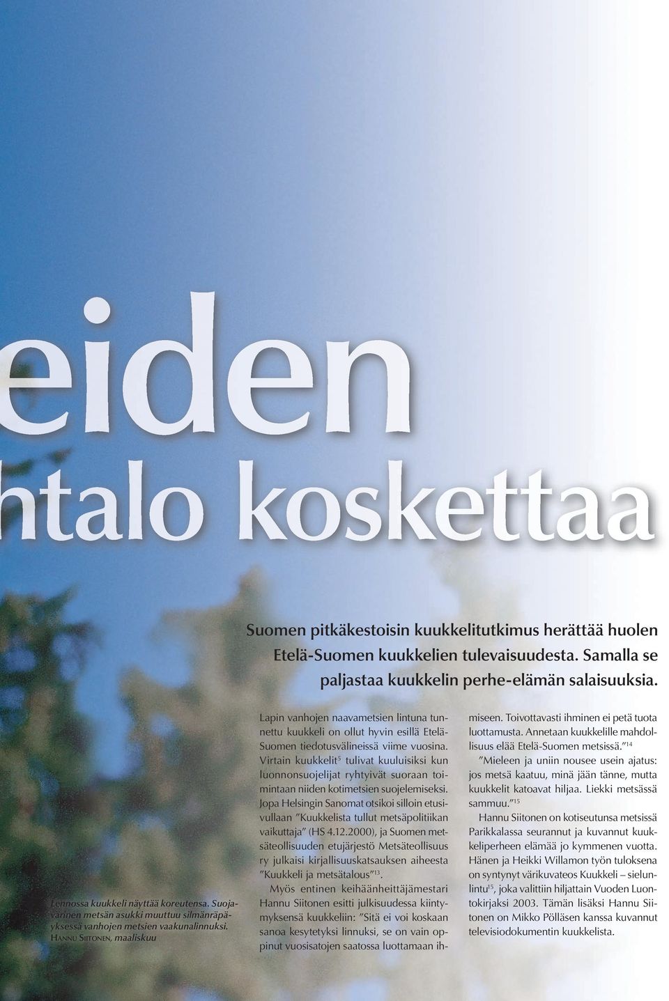 HANNU SIITONEN, maaliskuu 15 Lapin vanhojen naavametsien lintuna tunnettu kuukkeli on ollut hyvin esillä Etelä- Suomen tiedotusvälineissä viime vuosina.
