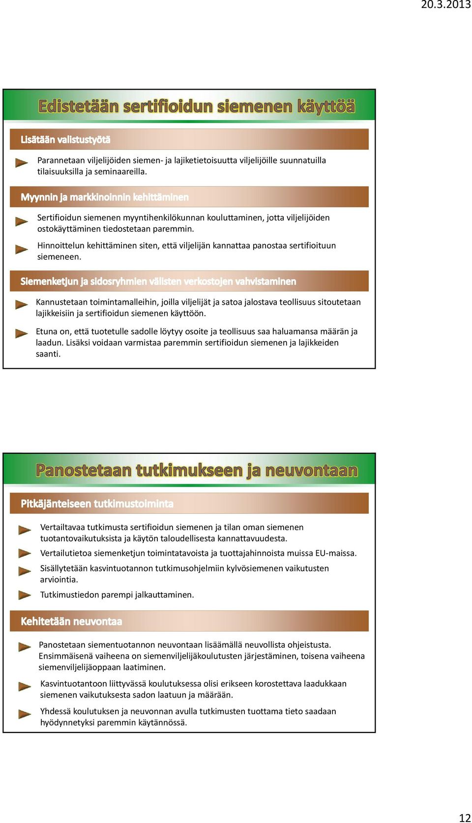 Hinnoittelun kehittäminen siten, että viljelijän kannattaa panostaa sertifioituun siemeneen.