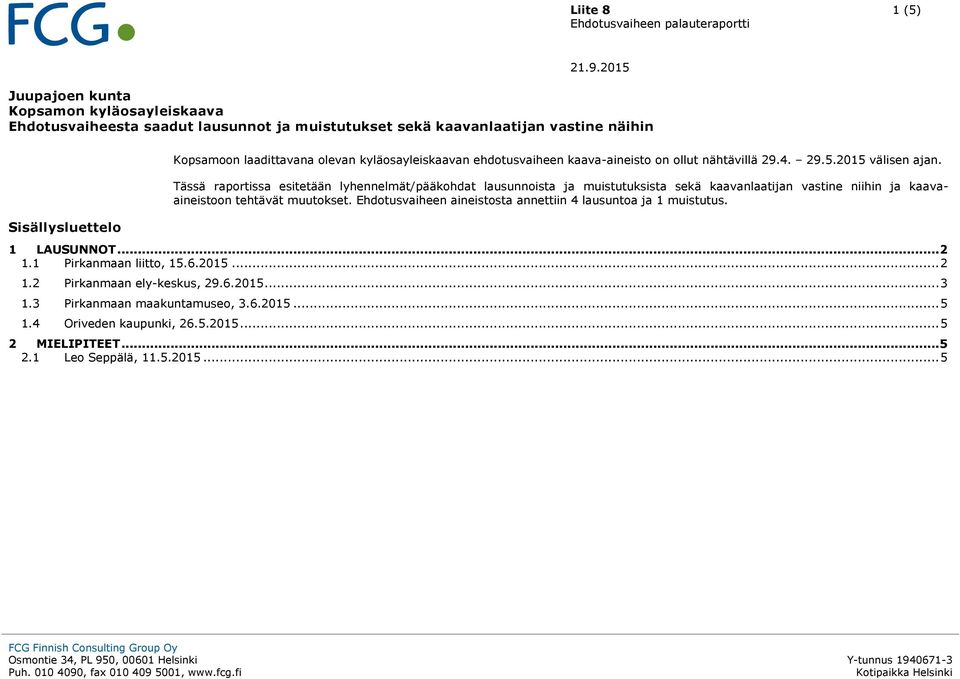 Tässä raportissa esitetään lyhennelmät/pääkohdat lausunnoista ja muistutuksista sekä kaavanlaatijan vastine niihin ja kaavaaineistoon tehtävät muutokset.