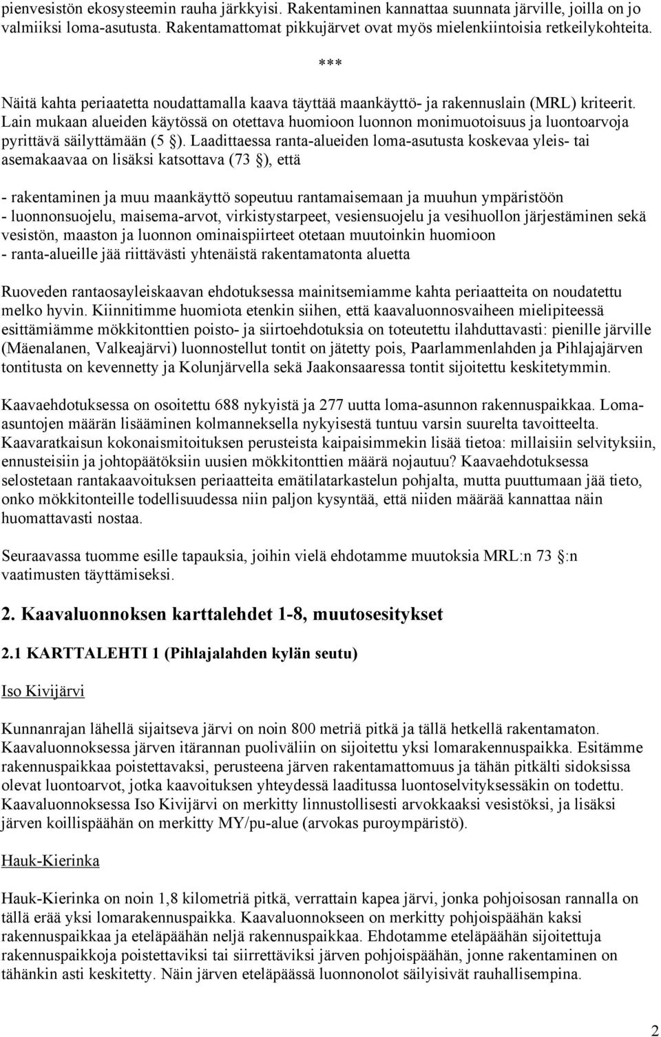 Lain mukaan alueiden käytössä on otettava huomioon luonnon monimuotoisuus ja luontoarvoja pyrittävä säilyttämään (5 ).