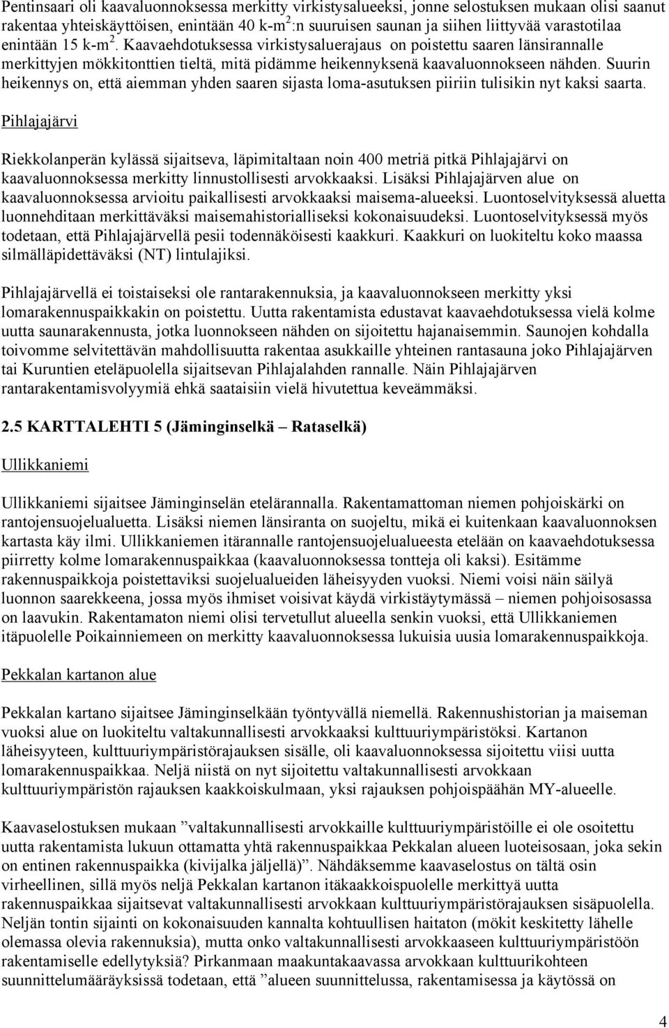 Suurin heikennys on, että aiemman yhden saaren sijasta loma-asutuksen piiriin tulisikin nyt kaksi saarta.