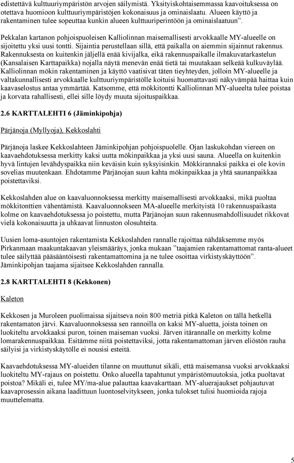 Pekkalan kartanon pohjoispuoleisen Kalliolinnan maisemallisesti arvokkaalle MY-alueelle on sijoitettu yksi uusi tontti. Sijaintia perustellaan sillä, että paikalla on aiemmin sijainnut rakennus.