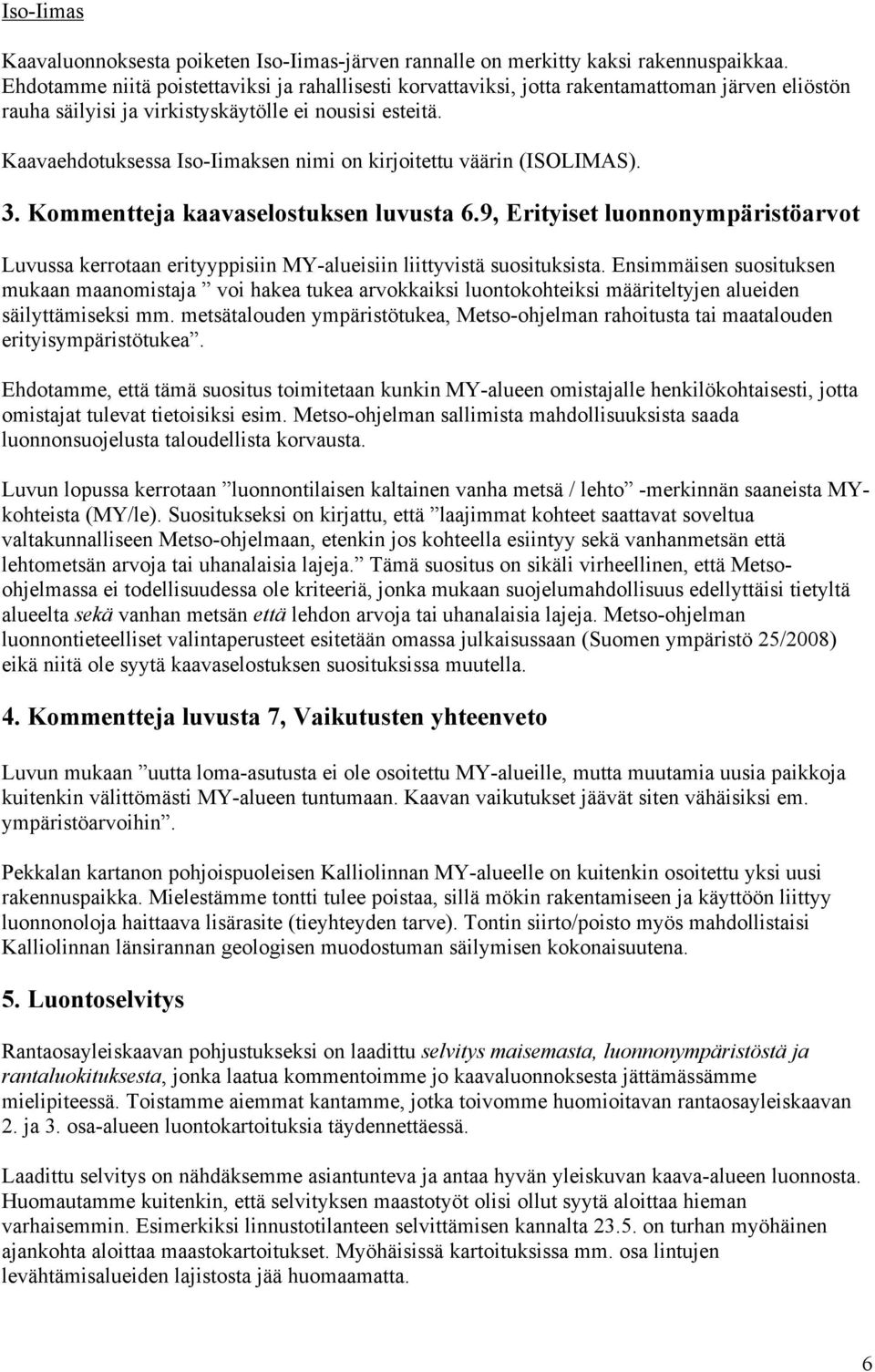 Kaavaehdotuksessa Iso-Iimaksen nimi on kirjoitettu väärin (ISOLIMAS). 3. Kommentteja kaavaselostuksen luvusta 6.