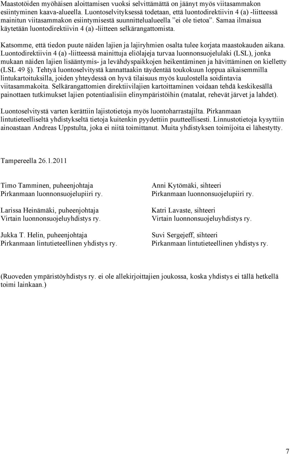 Samaa ilmaisua käytetään luontodirektiivin 4 (a) -liitteen selkärangattomista. Katsomme, että tiedon puute näiden lajien ja lajiryhmien osalta tulee korjata maastokauden aikana.